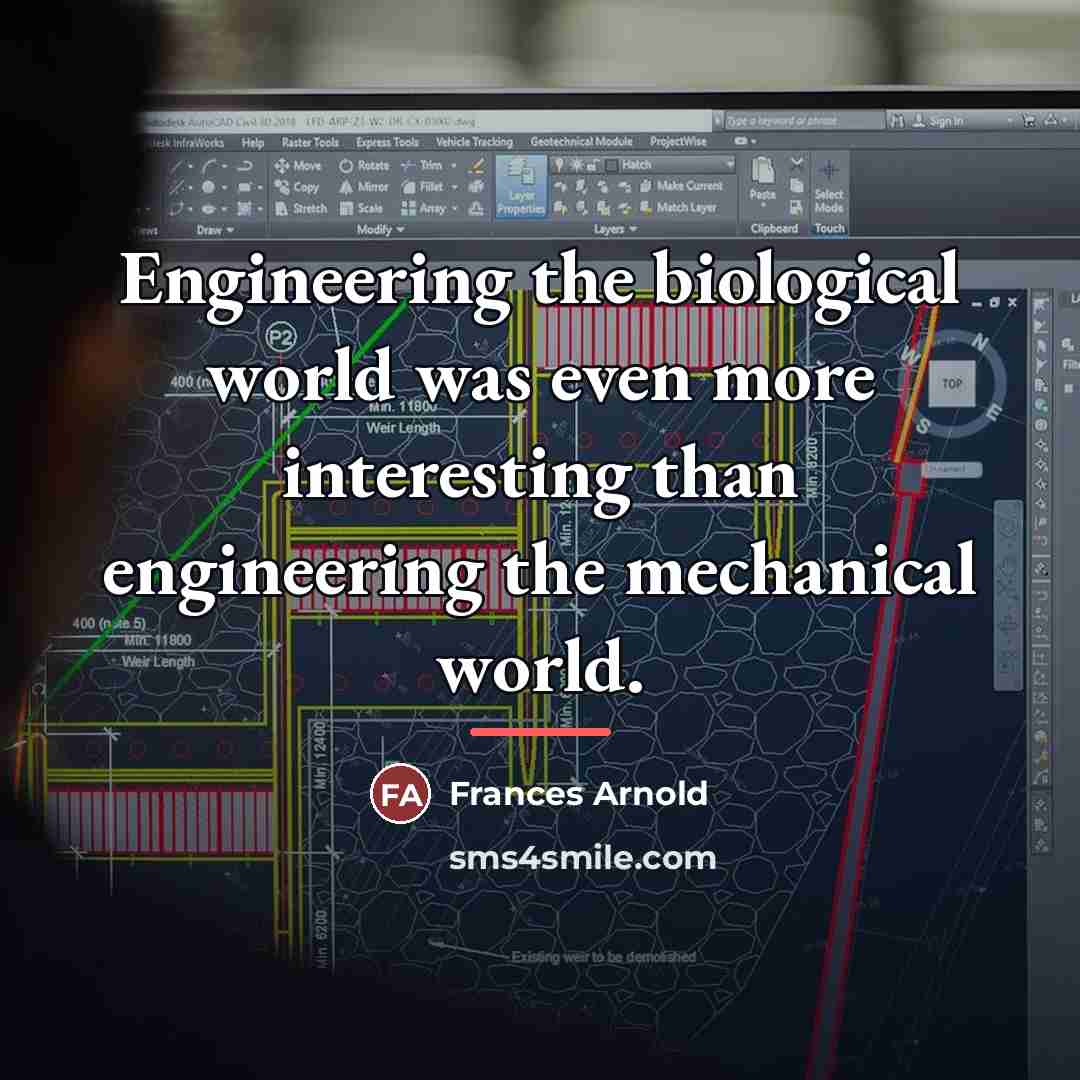 “Engineering the biological world was even more interesting than engineering…” quote by Frances Arnold
