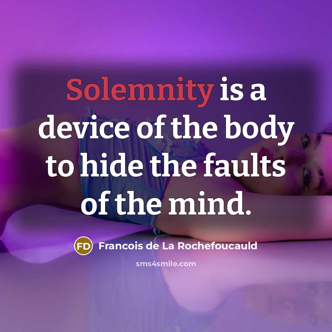 “Solemnity is a device of the body to hide the…” quote by Francois de La Rochefoucauld