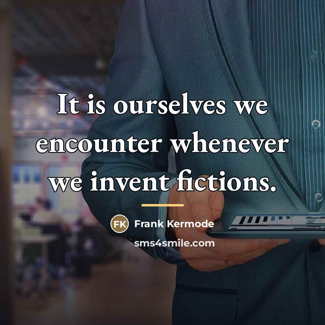 “It is ourselves we encounter whenever we invent fictions.…” quote by Frank Kermode