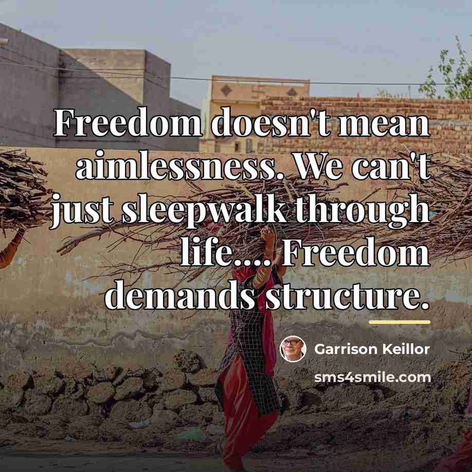 “Freedom doesn't mean aimlessness. We can't just sleepwalk through life....…” quote by Garrison Keillor