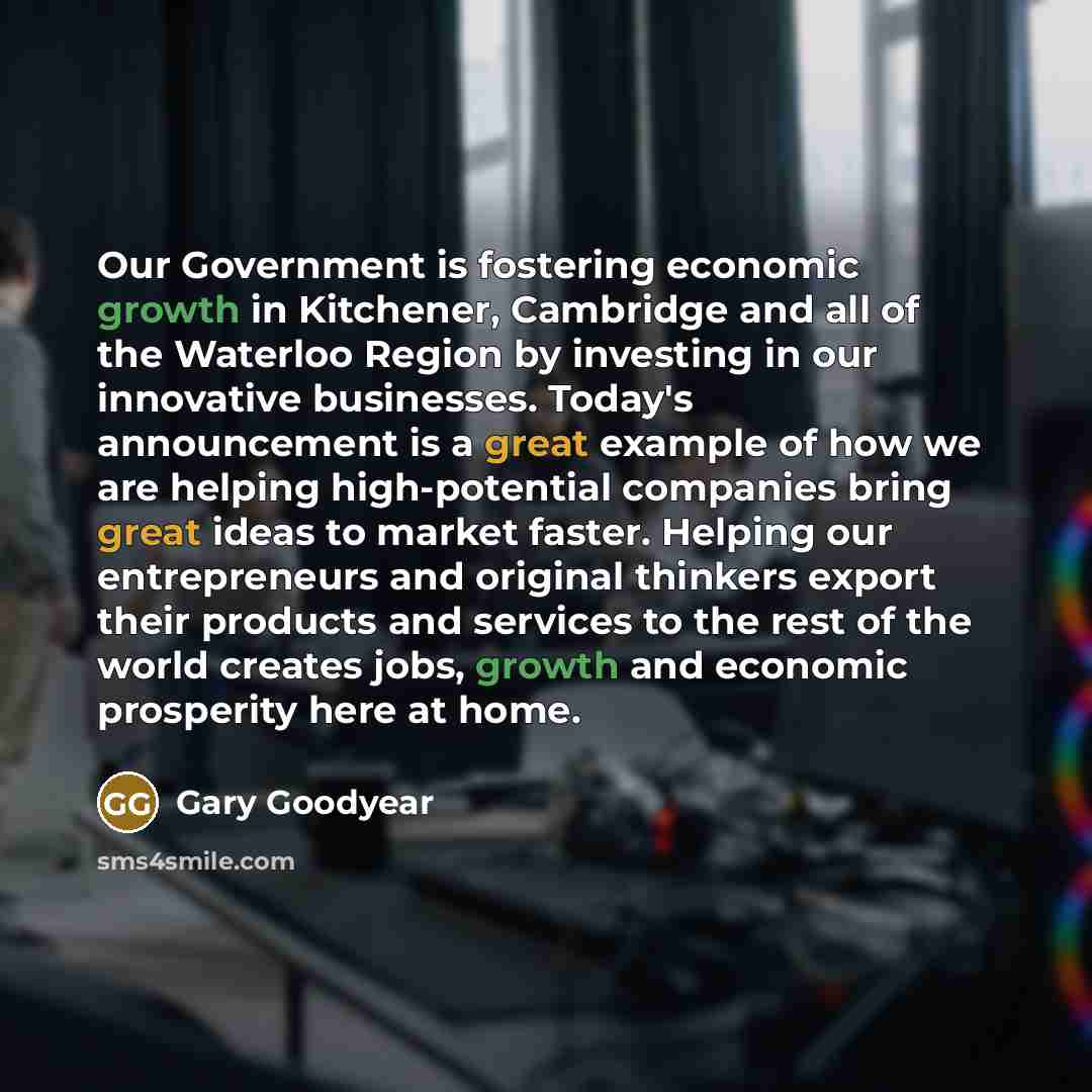 “Our Government is fostering economic growth in Kitchener, Cambridge and…” quote by Gary Goodyear