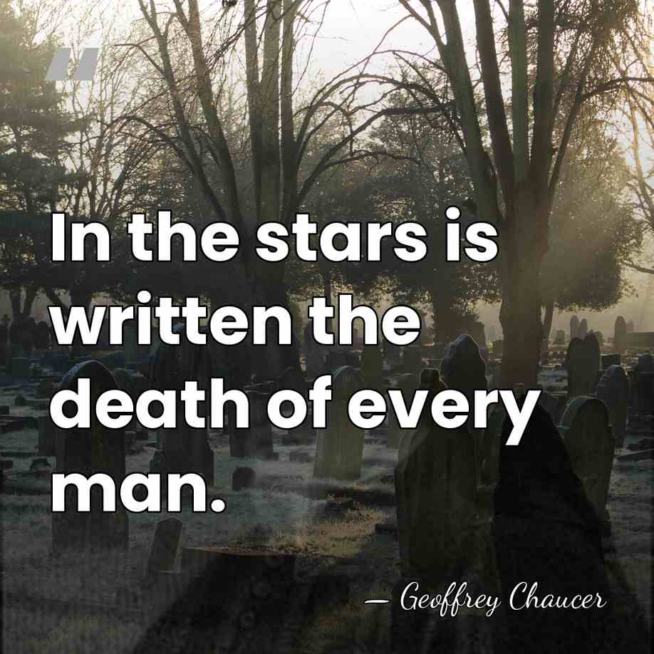 In the stars is written the death of every man. - Geoffrey Chaucer