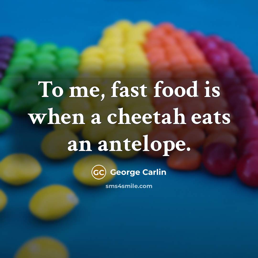 “To me, fast food is when a cheetah eats an…” quote by George Carlin