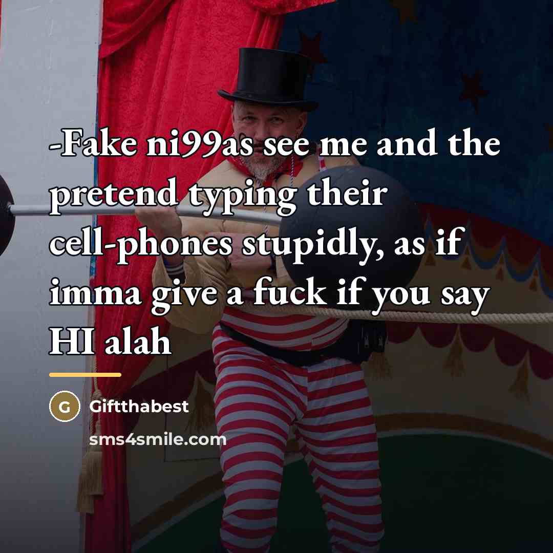 “-Fake ni99as see me and the pretend typing their cell-phones…” quote by Giftthabest