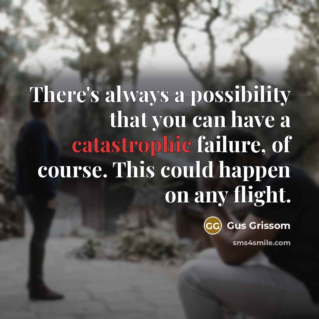 “There's always a possibility that you can have a catastrophic…” quote by Gus Grissom