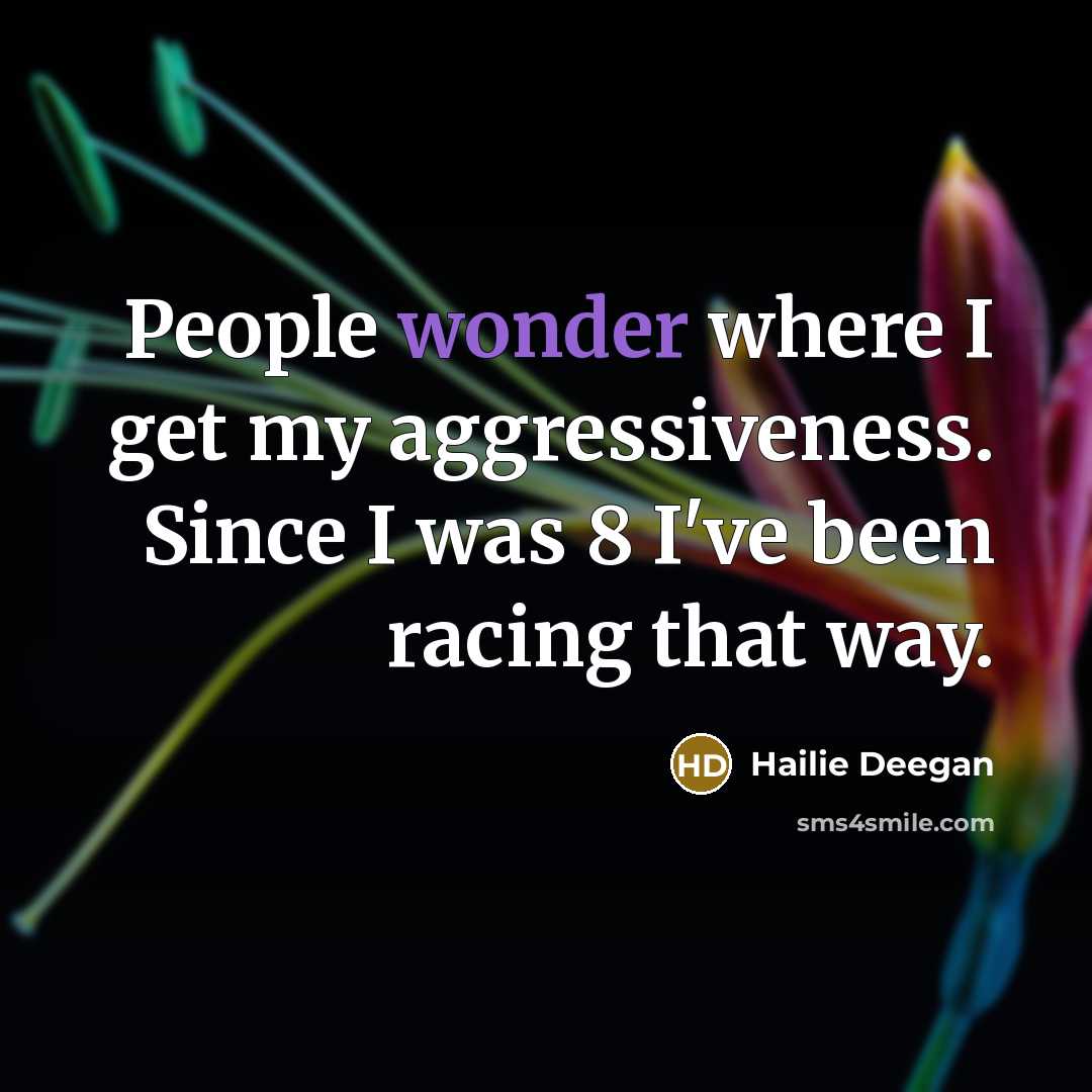“People wonder where I get my aggressiveness. Since I was 8 I've been racing that way.” quote by Hailie Deegan