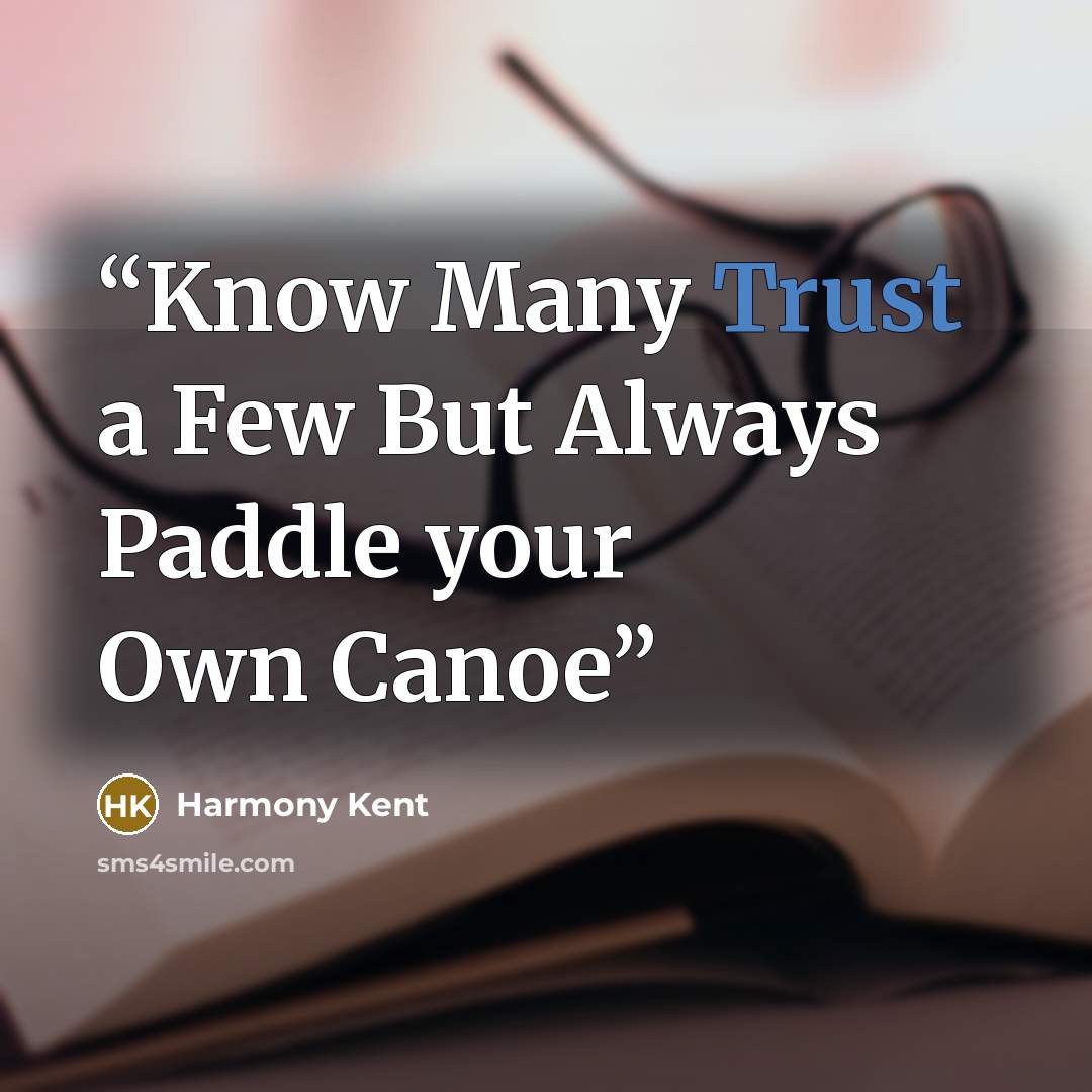 “Know Many Trust a Few But Always Paddle your Own Canoe” quote by Harmony Kent
