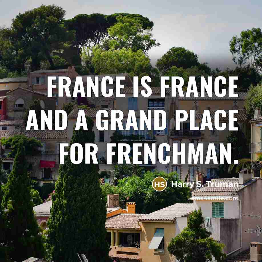 “France is France and a grand place for Frenchman.…” quote by Harry S. Truman