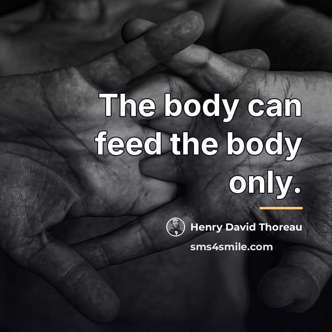 “The body can feed the body only.…” quote by Henry David Thoreau