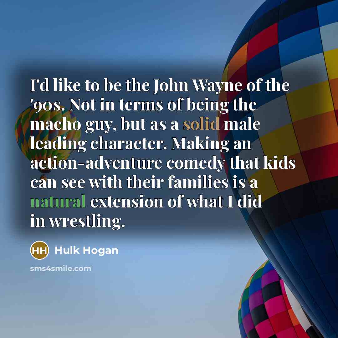 “I'd like to be the John Wayne of the '90s.…” quote by Hulk Hogan