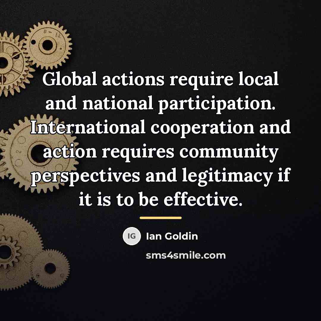 “Global actions require local and national participation. International cooperation and…” quote by Ian Goldin