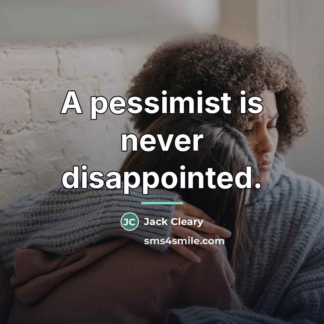 “A pessimist is never disappointed.…” quote by Jack Cleary