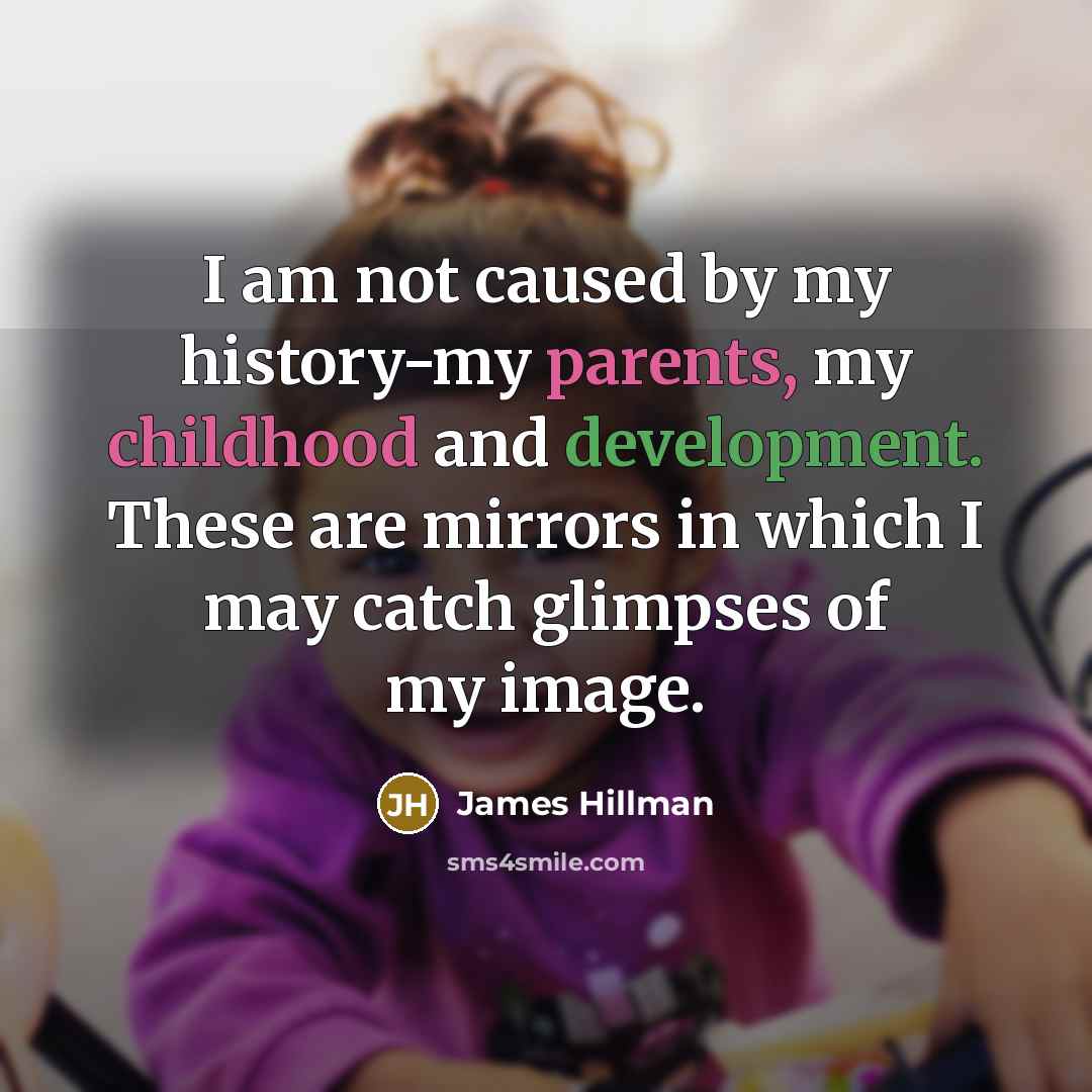 “I am not caused by my history-my parents, my childhood…” quote by James Hillman