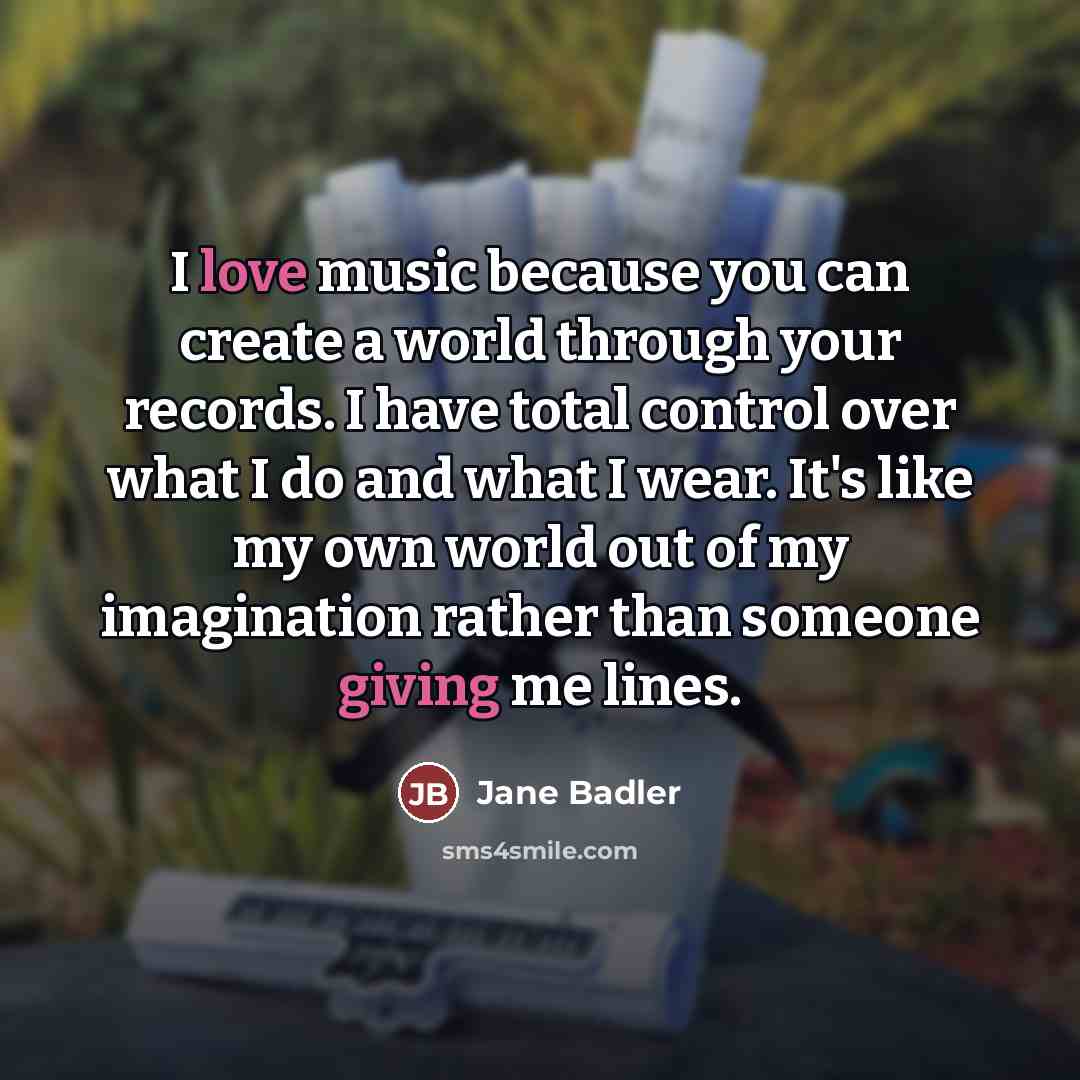 “I love music because you can create a world through…” quote by Jane Badler