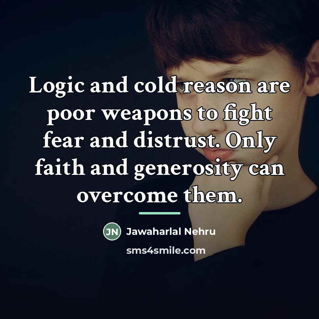 “Logic and cold reason are poor weapons to fight fear…” quote by Jawaharlal Nehru