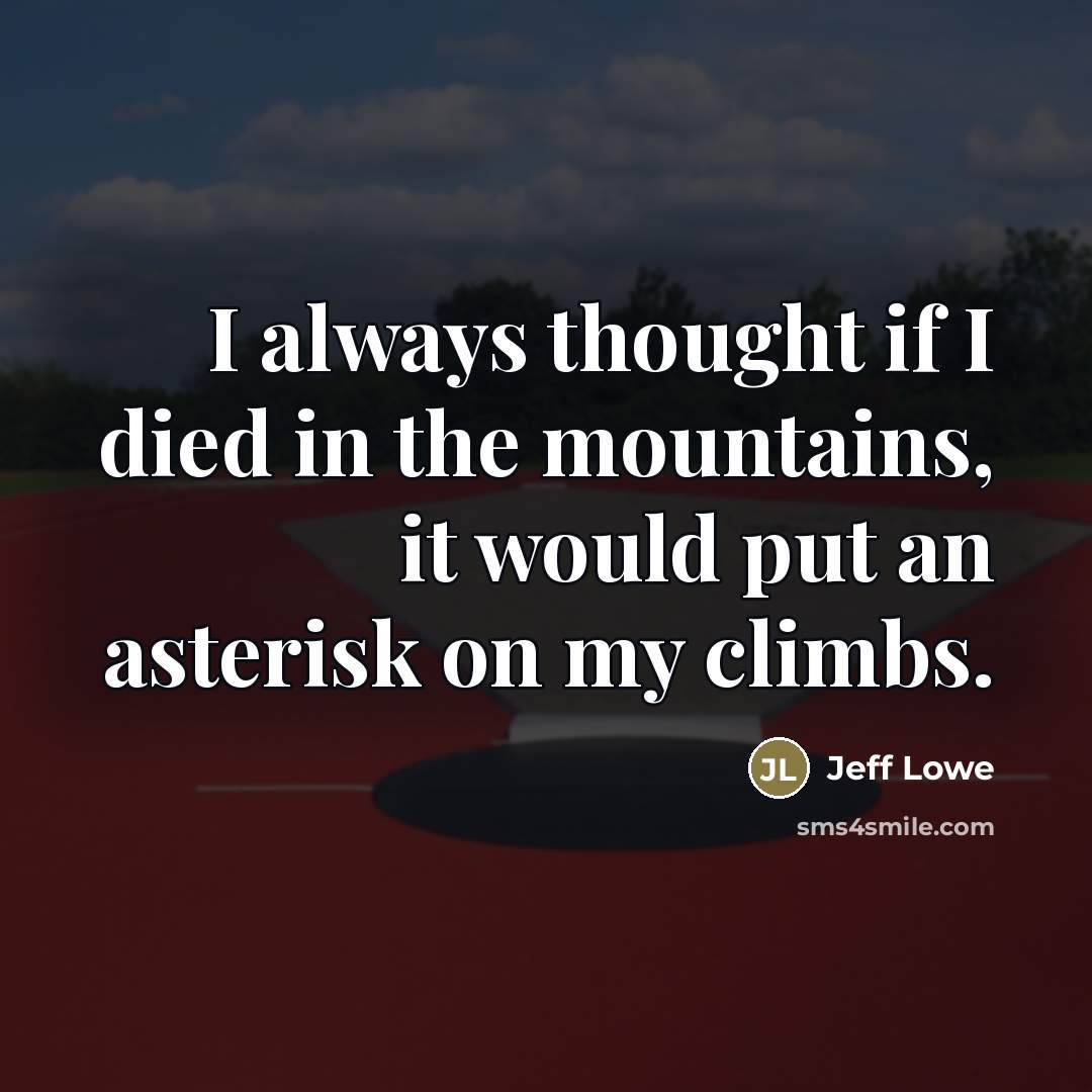 “I always thought if I died in the mountains, it…” quote by Jeff Lowe