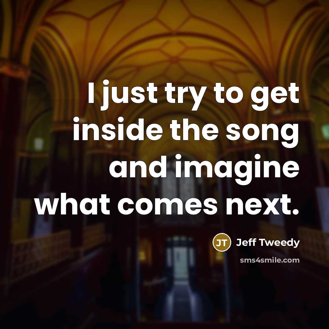 “I just try to get inside the song and imagine…” quote by Jeff Tweedy