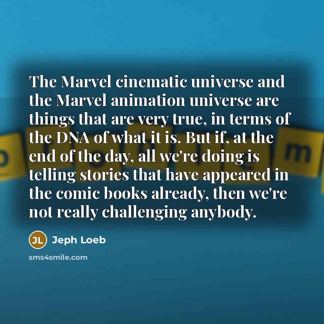 “The Marvel cinematic universe and the Marvel animation universe are…” quote by Jeph Loeb