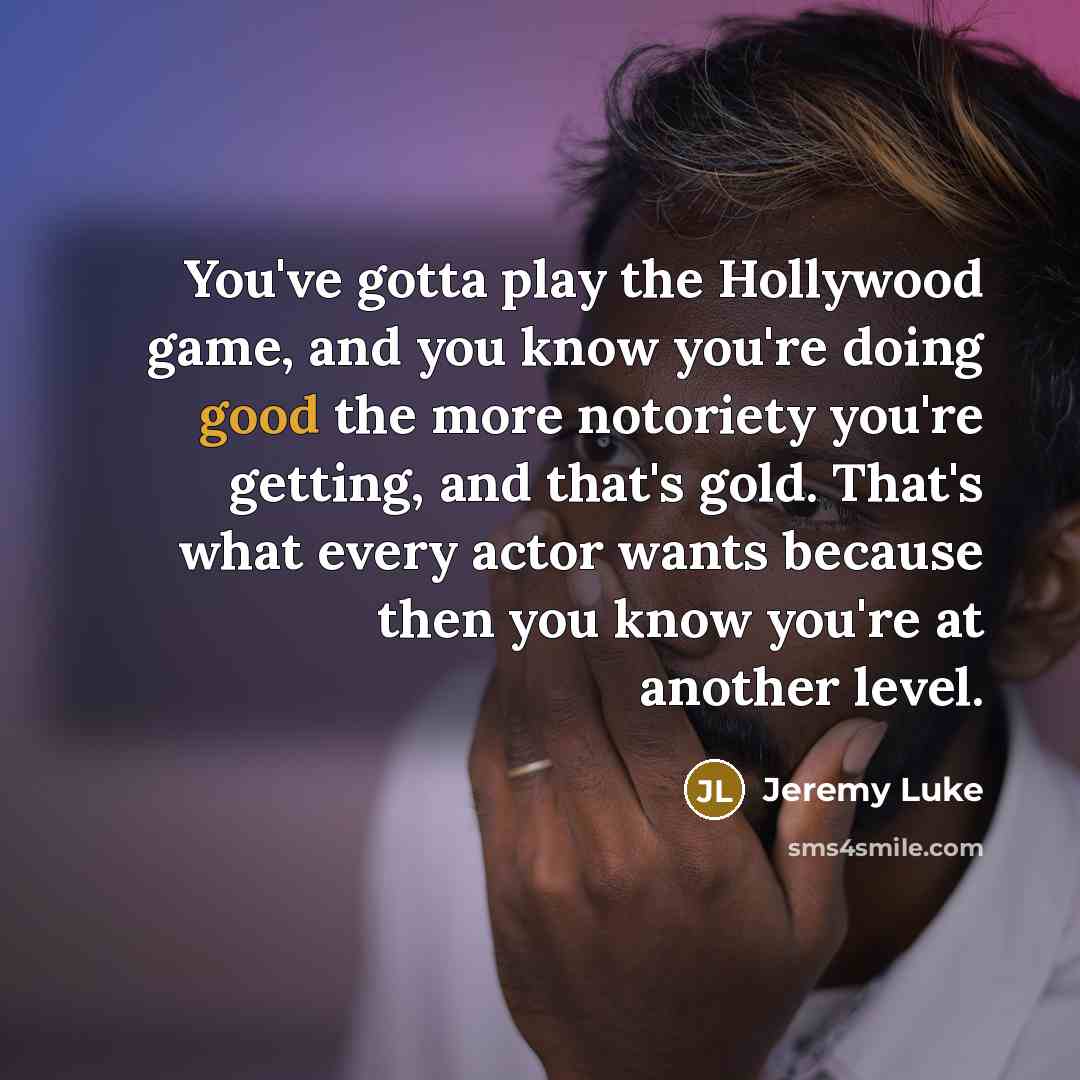 “You've gotta play the Hollywood game, and you know you're…” quote by Jeremy Luke