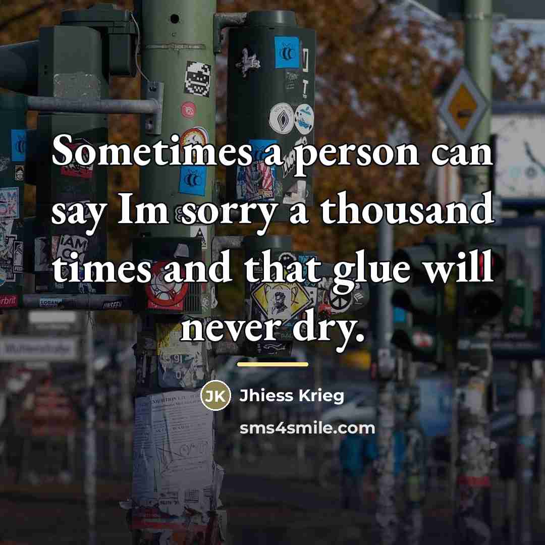 “Sometimes a person can say Im sorry a thousand times…” quote by Jhiess Krieg