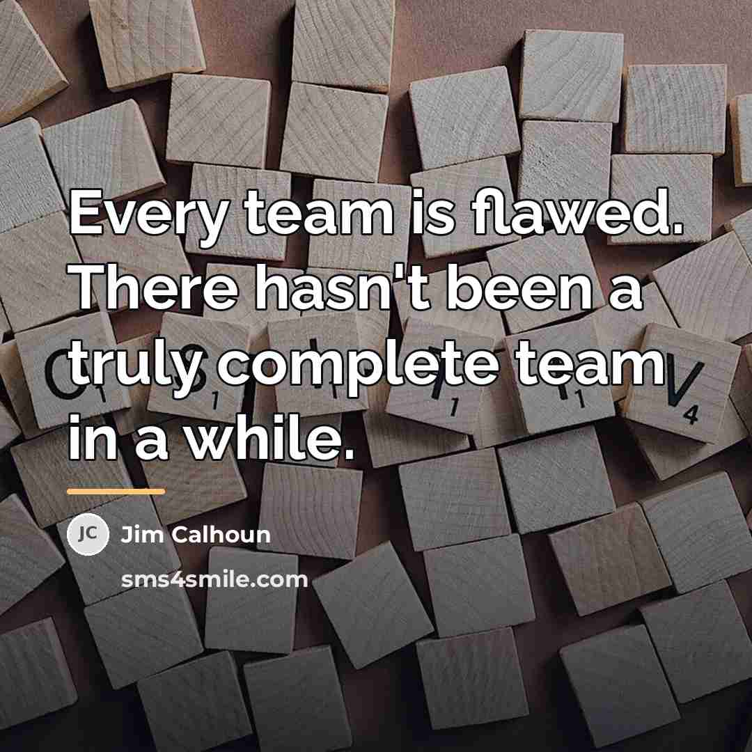 “Every team is flawed. There hasn't been a truly complete…” quote by Jim Calhoun