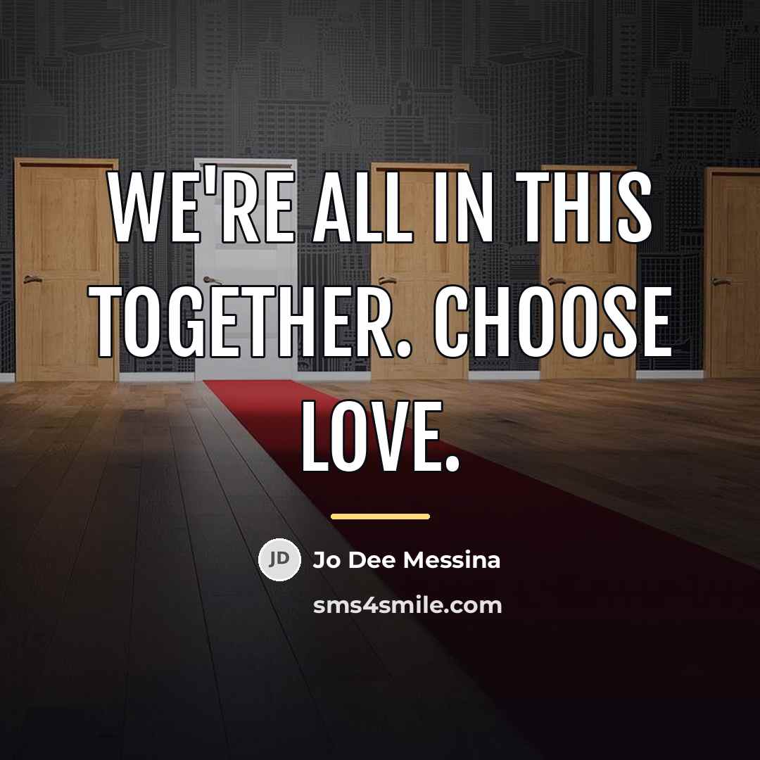 “We're all in this together. Choose love.…” quote by Jo Dee Messina