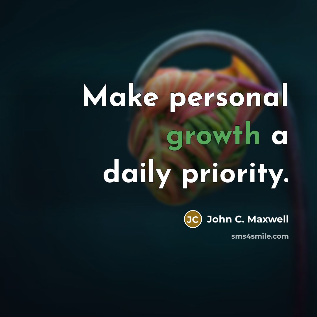“Make personal growth a daily priority.” quote by John C. Maxwell
