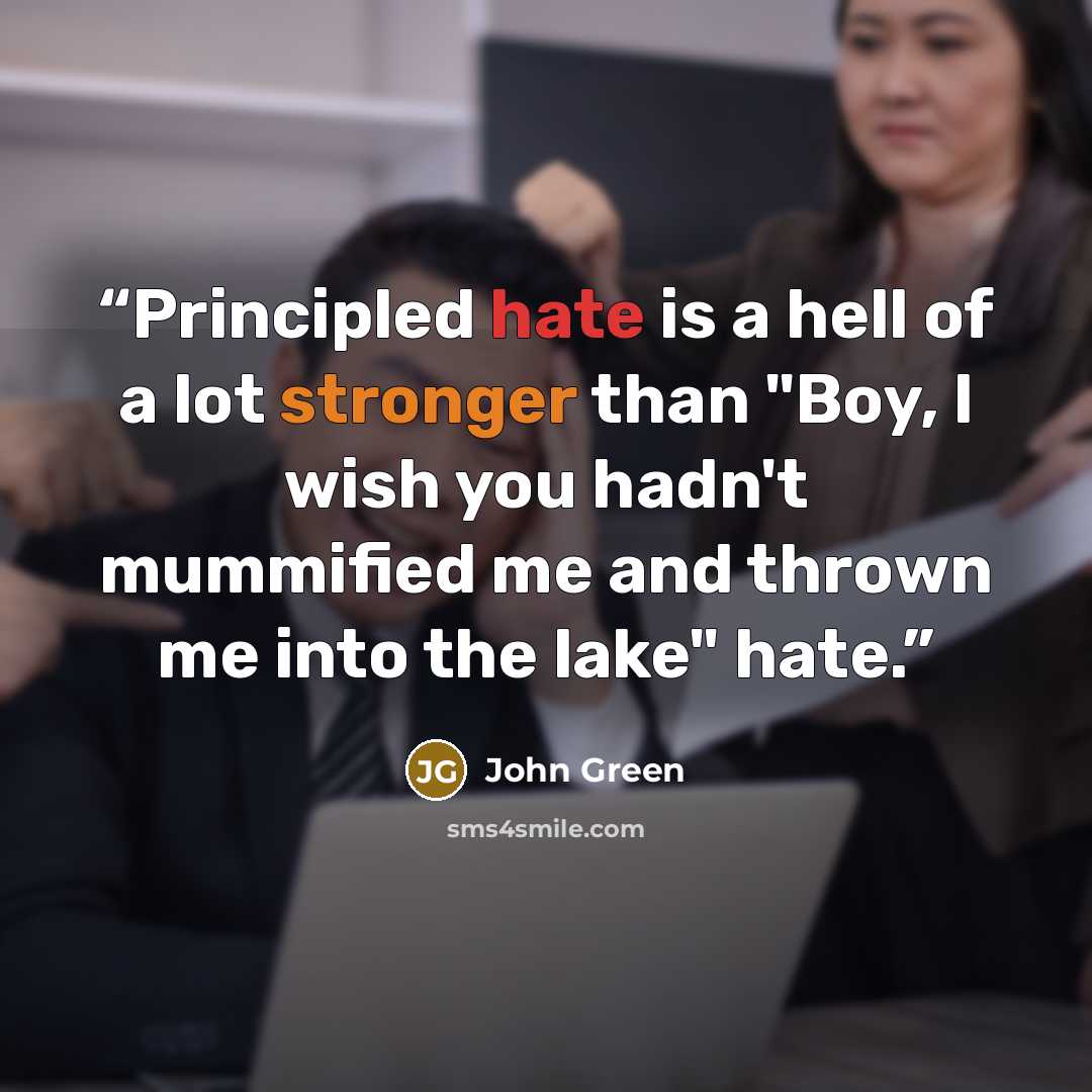“Principled hate is a hell of a lot stronger than "Boy, I wish you hadn't mummified me and thrown me into the lake" hate.” quote by John Green