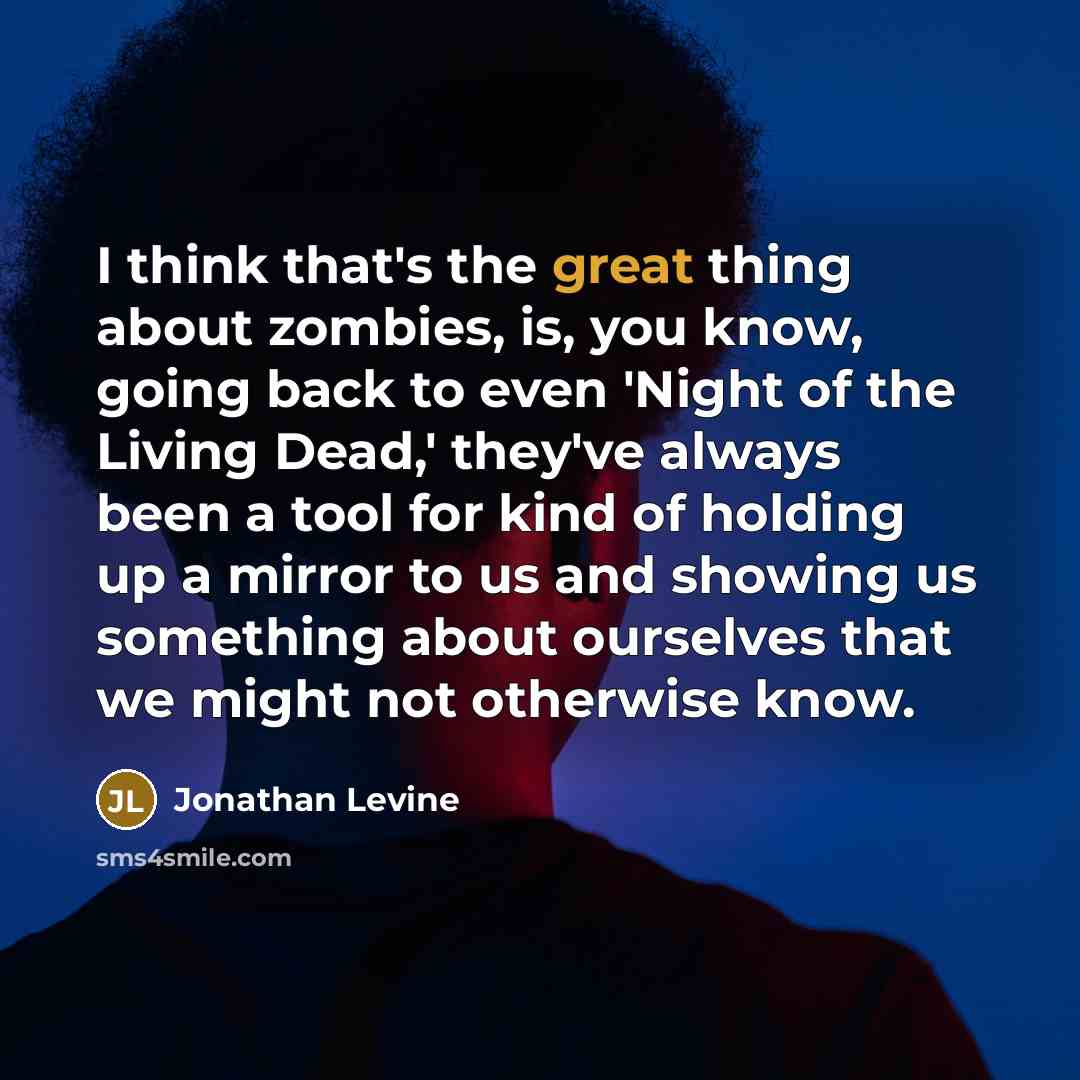 “I think that's the great thing about zombies, is, you…” quote by Jonathan Levine