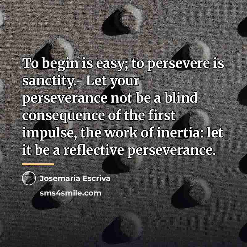 “To begin is easy; to persevere is sanctity.- Let your…” quote by Josemaria Escriva