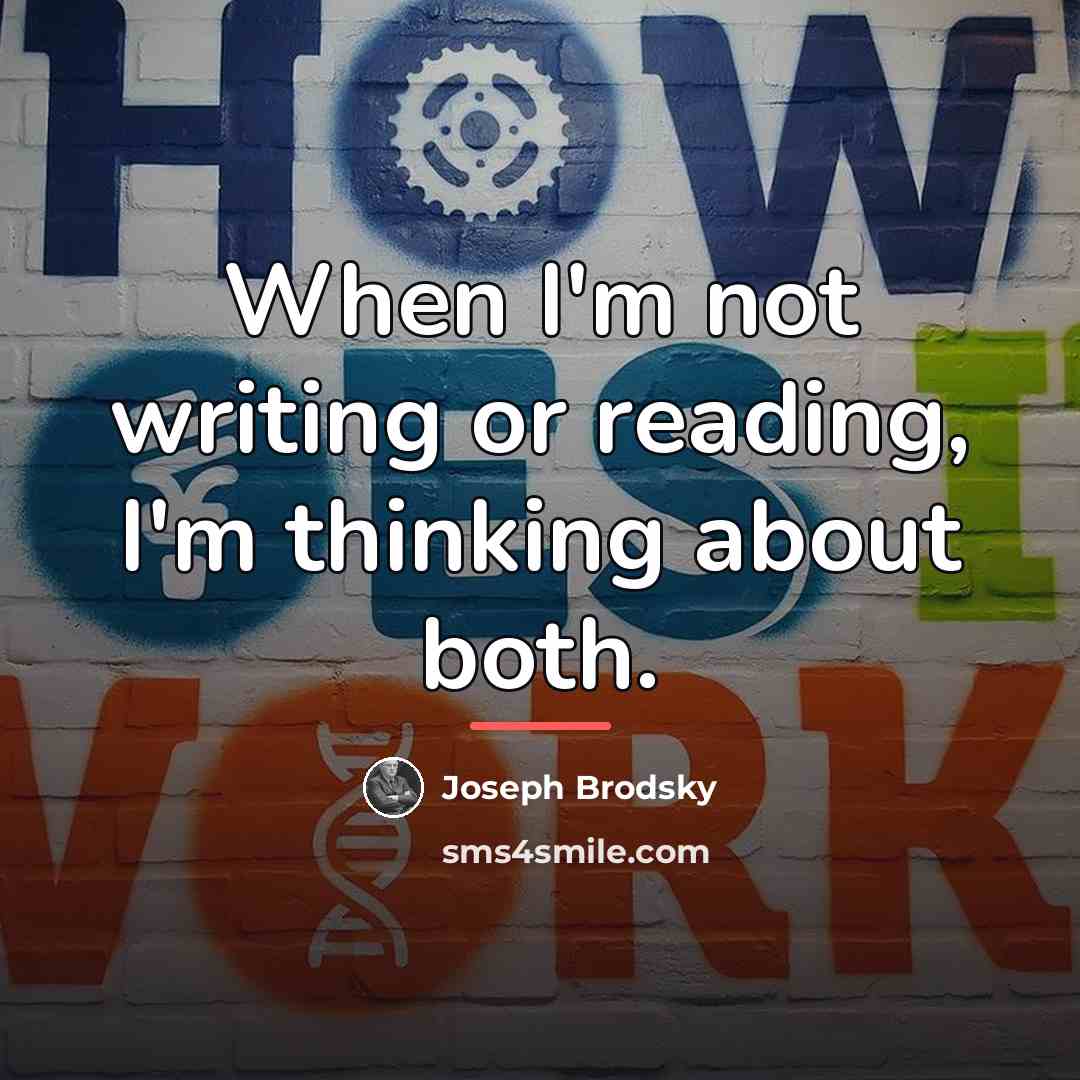 “When I'm not writing or reading, I'm thinking about both.…” quote by Joseph Brodsky