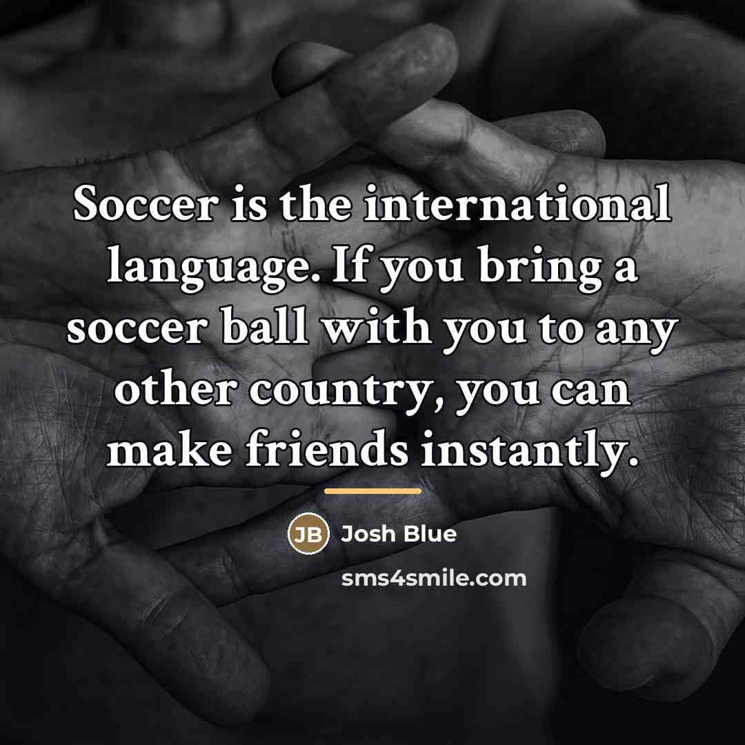 “Soccer is the international language. If you bring a soccer…” quote by Josh Blue