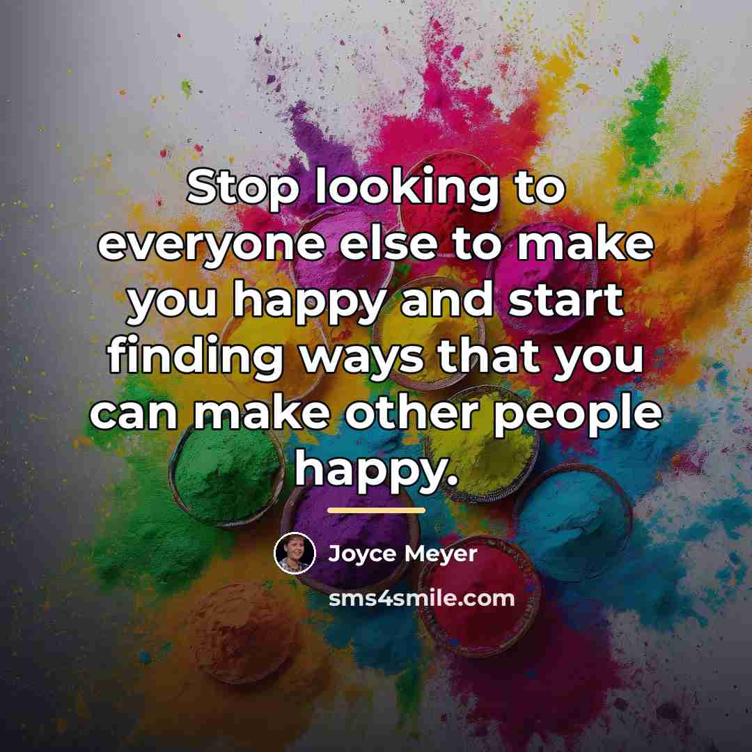 “Stop looking to everyone else to make you happy and…” quote by Joyce Meyer