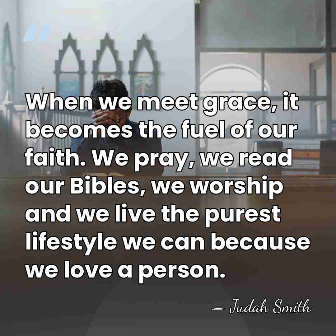When we meet grace, it becomes the fuel of our faith. We&hellip; - Judah Smith