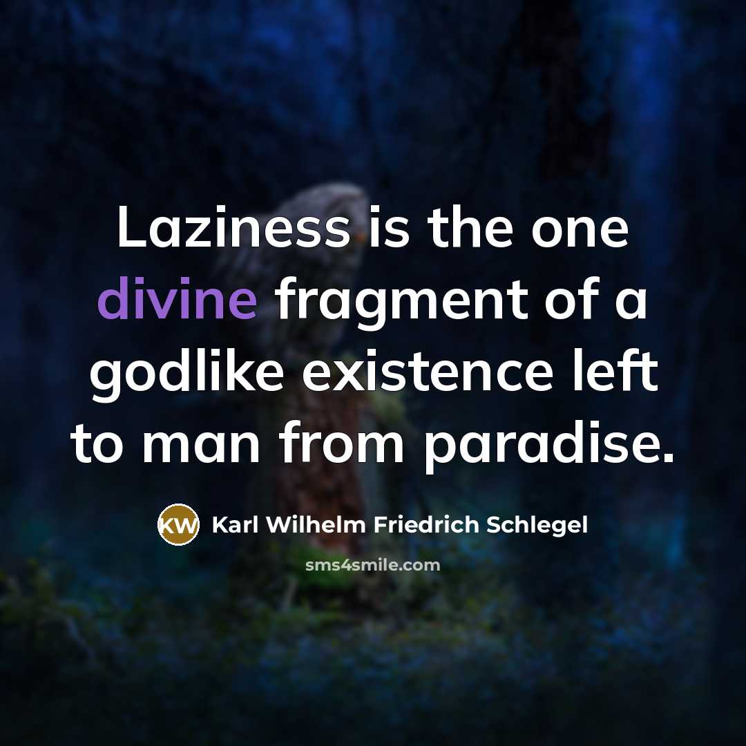 “Laziness is the one divine fragment of a godlike existence…” quote by Karl Wilhelm Friedrich Schlegel