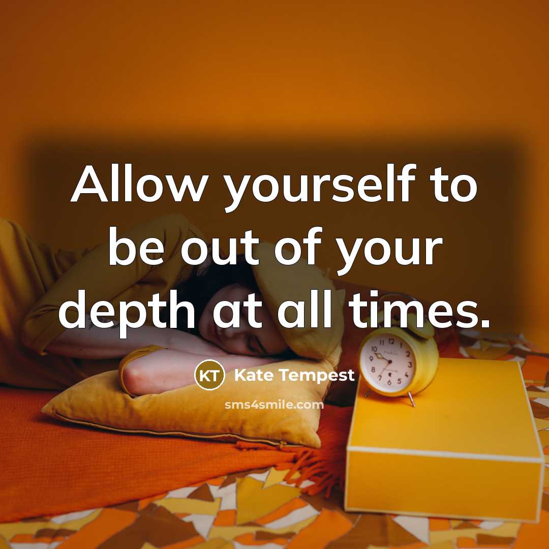 “Allow yourself to be out of your depth at all…” quote by Kate Tempest