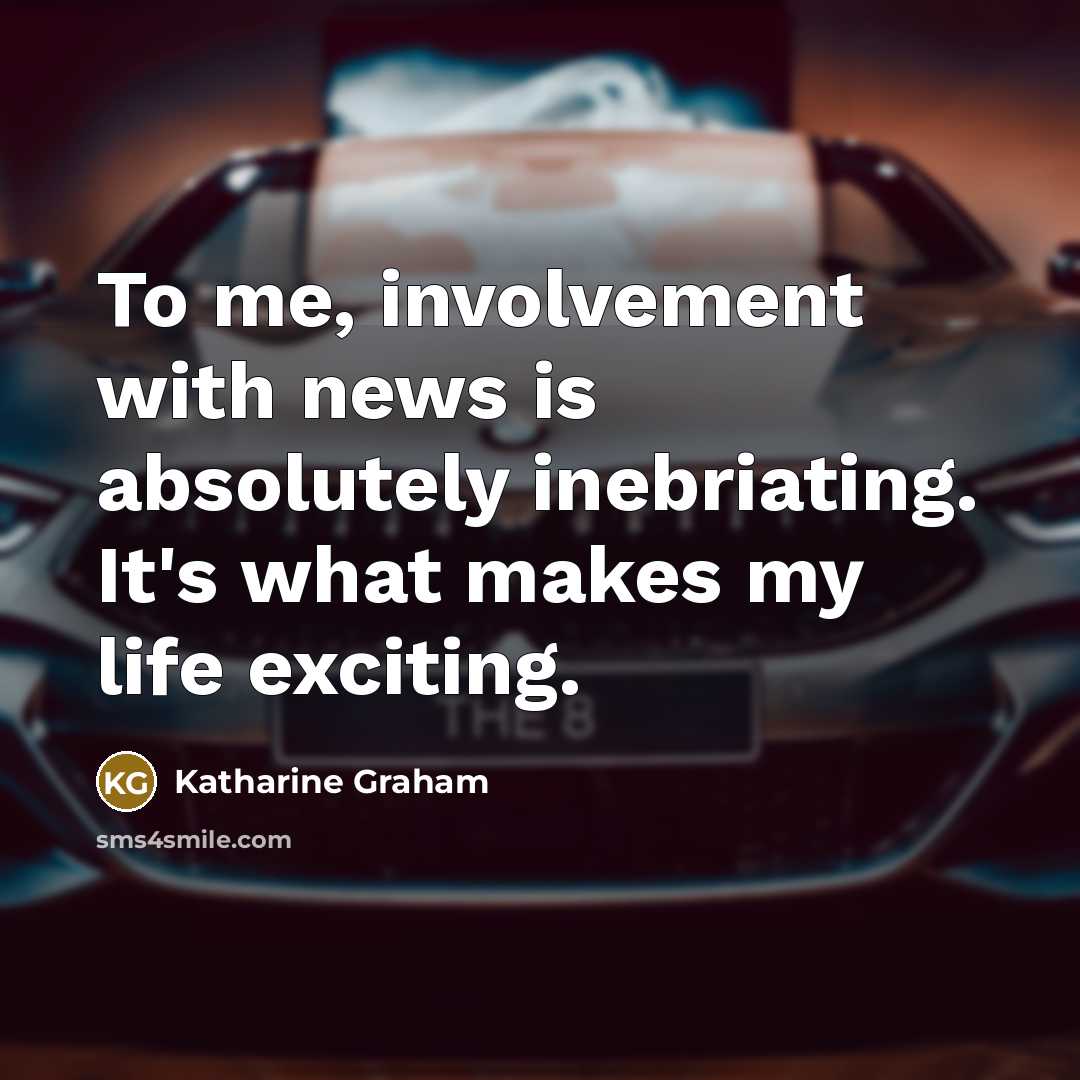 “To me, involvement with news is absolutely inebriating. It's what…” quote by Katharine Graham