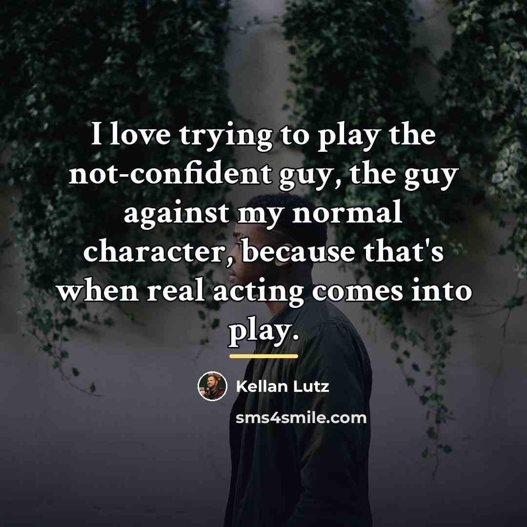 “I love trying to play the not-confident guy, the guy…” quote by Kellan Lutz