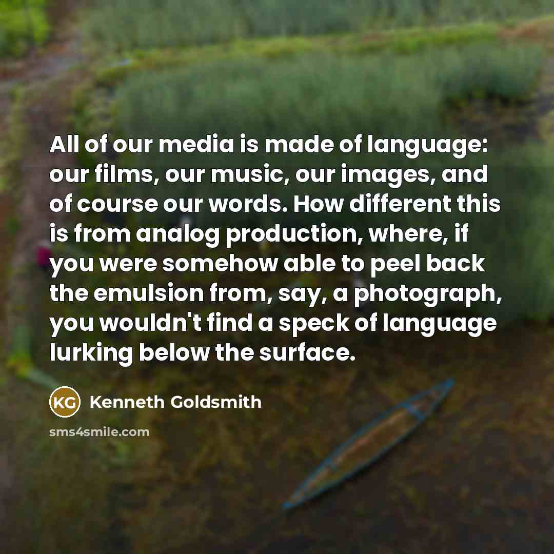 “All of our media is made of language: our films,…” quote by Kenneth Goldsmith