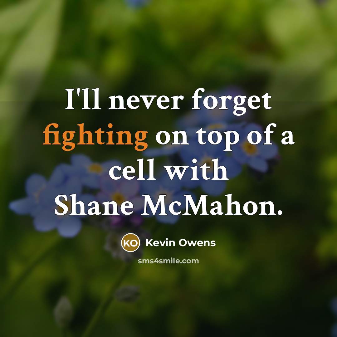 “I'll never forget fighting on top of a cell with Shane McMahon.” quote by Kevin Owens