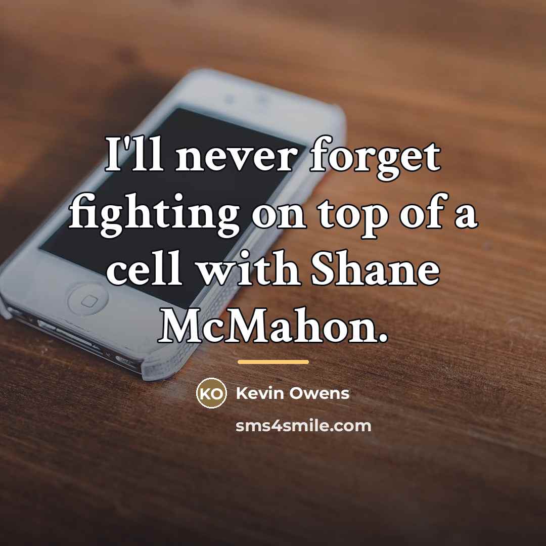 “I'll never forget fighting on top of a cell with…” quote by Kevin Owens