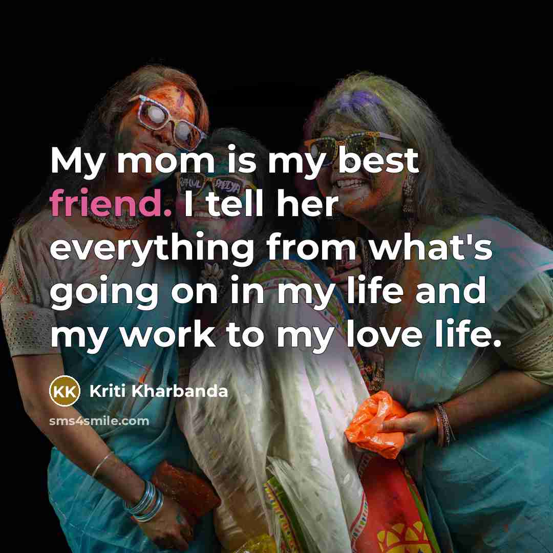 “My mom is my best friend. I tell her everything…” quote by Kriti Kharbanda