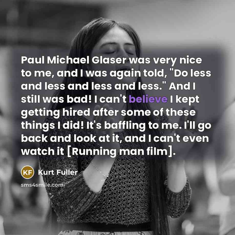 “Paul Michael Glaser was very nice to me, and I…” quote by Kurt Fuller