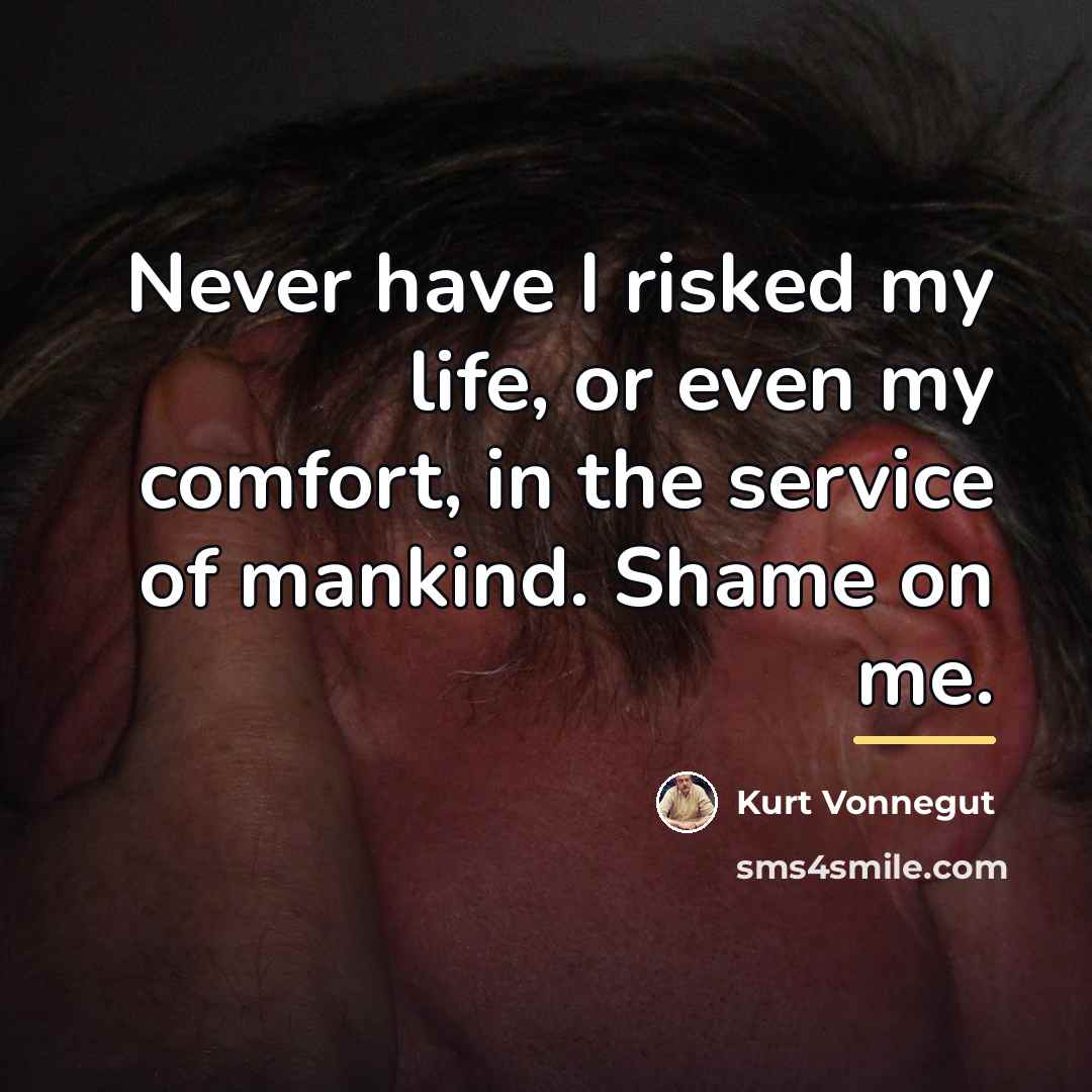 “Never have I risked my life, or even my comfort,…” quote by Kurt Vonnegut