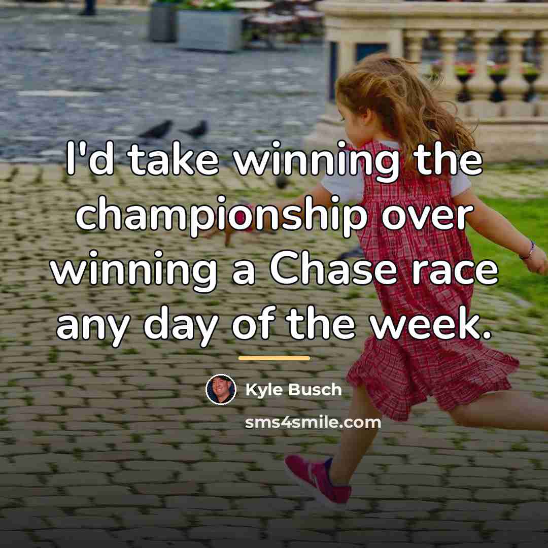“I'd take winning the championship over winning a Chase race…” quote by Kyle Busch