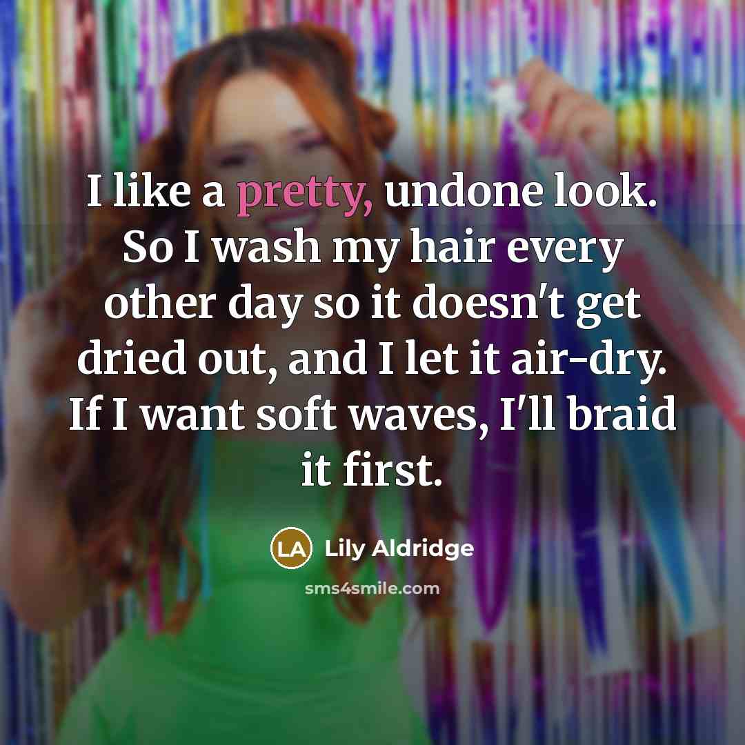 “I like a pretty, undone look. So I wash my…” quote by Lily Aldridge