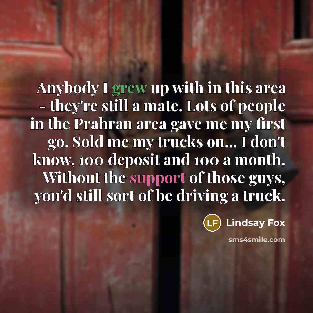 “Anybody I grew up with in this area - they're…” quote by Lindsay Fox