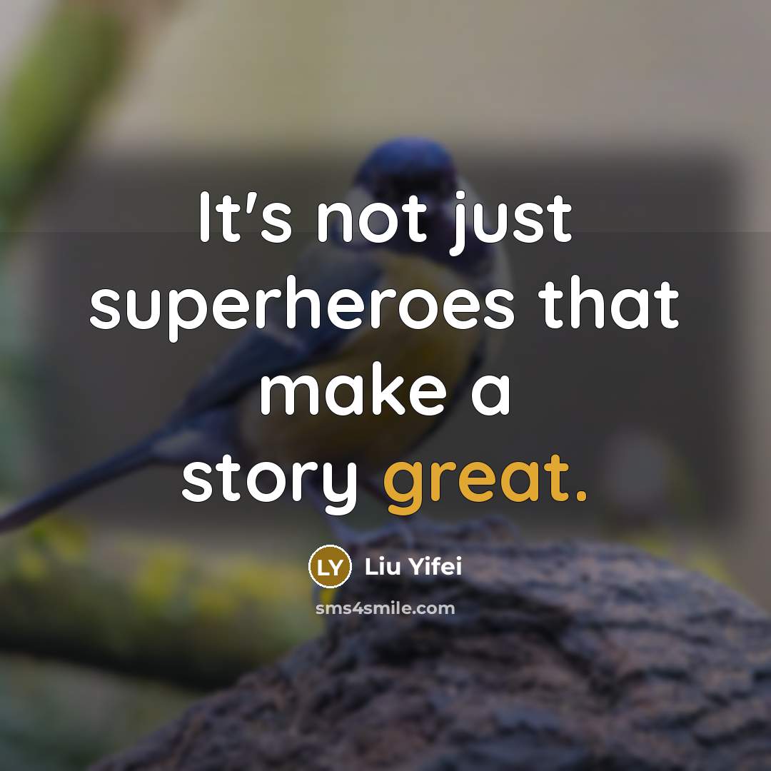 “It's not just superheroes that make a story great.…” quote by Liu Yifei