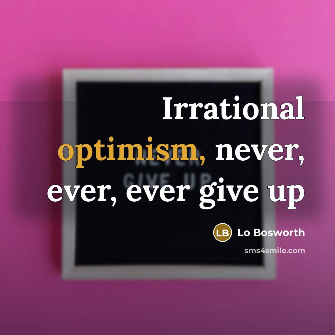 “Irrational optimism, never, ever, ever give up” quote by Lo Bosworth