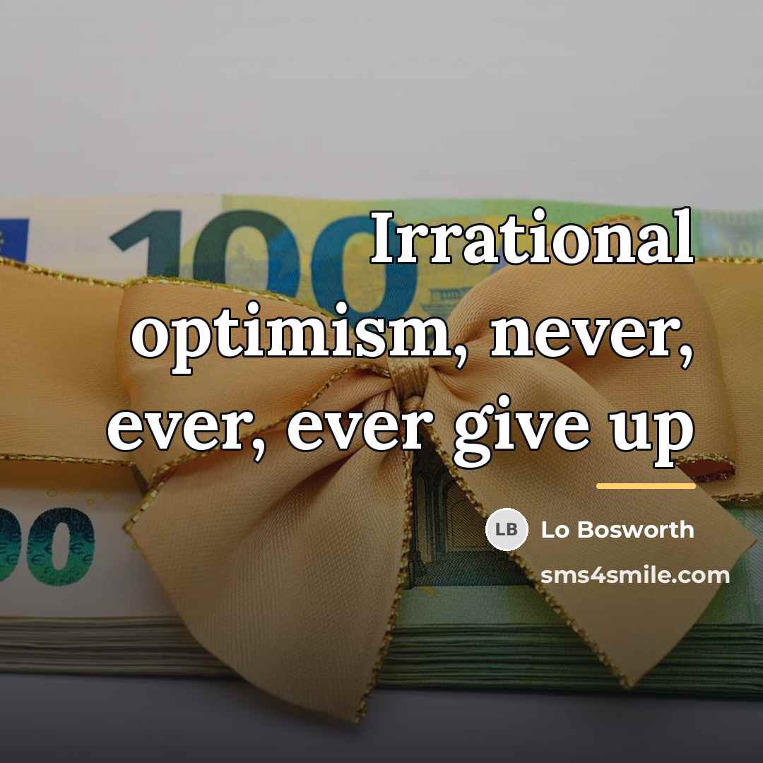 “Irrational optimism, never, ever, ever give up…” quote by Lo Bosworth